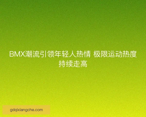 BMX潮流引领年轻人热情 极限运动热度持续走高